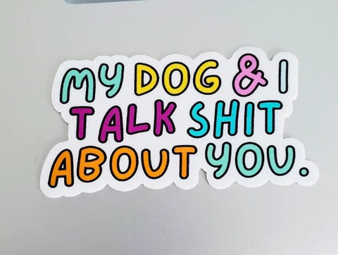 My dog and I talk shit sticker